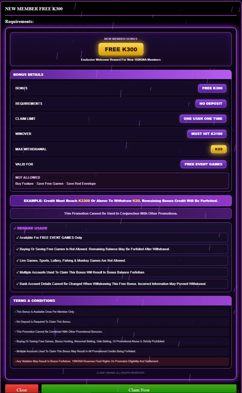 100Kina New Member Free K300 terms: no deposit, one user one time, winover must hit K3100, max withdrawal K20, free event games only, buy feature, save free games and save red envelope not allowed